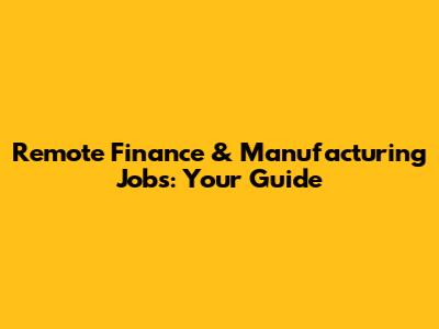 Remote Finance & Manufacturing Jobs: Your Guide