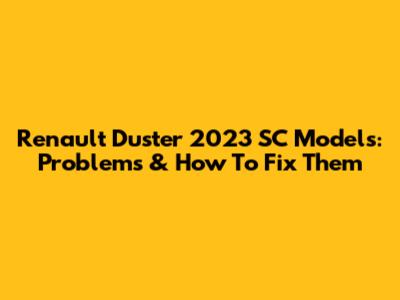 Renault Duster 2023 SC Models: Problems & How To Fix Them