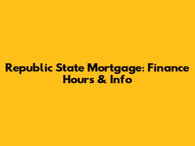 Republic State Mortgage: Finance Hours & Info