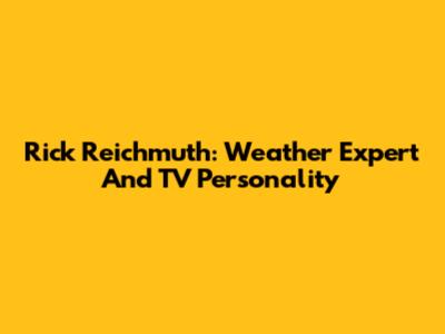 Rick Reichmuth: Weather Expert And TV Personality