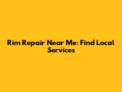 Rim Repair Near Me: Find Local Services
