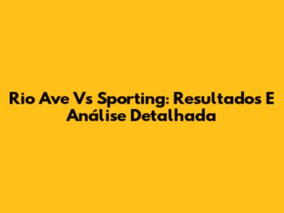 Rio Ave Vs Sporting: Resultados E Análise Detalhada