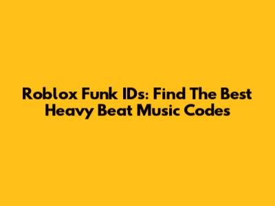 Roblox Funk IDs: Find The Best Heavy Beat Music Codes