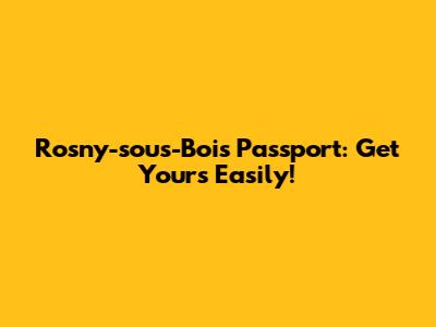 Rosny-sous-Bois Passport: Get Yours Easily!