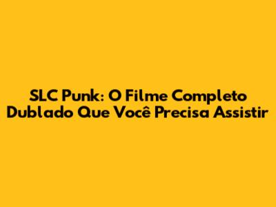 SLC Punk: O Filme Completo Dublado Que Você Precisa Assistir