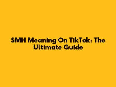 SMH Meaning On TikTok: The Ultimate Guide