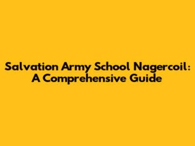 Salvation Army School Nagercoil: A Comprehensive Guide