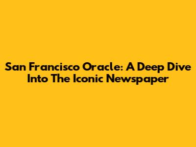 San Francisco Oracle: A Deep Dive Into The Iconic Newspaper
