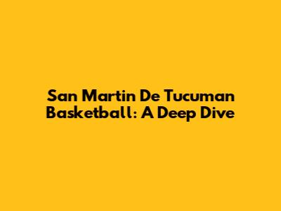 San Martin De Tucuman Basketball: A Deep Dive