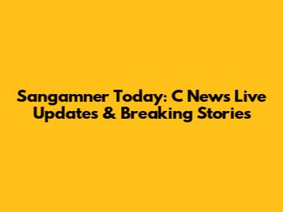 Sangamner Today: C News Live Updates & Breaking Stories