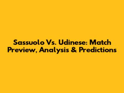Sassuolo Vs. Udinese: Match Preview, Analysis & Predictions