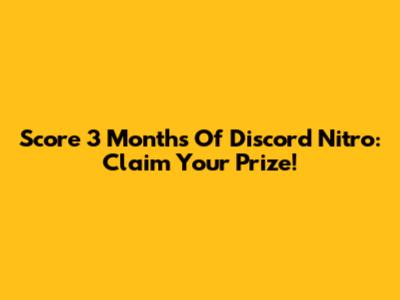 Score 3 Months Of Discord Nitro: Claim Your Prize!