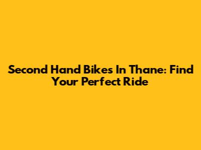 Second Hand Bikes In Thane: Find Your Perfect Ride