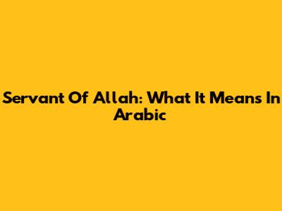 Servant Of Allah: What It Means In Arabic