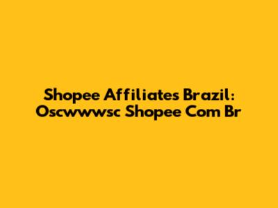 Shopee Affiliates Brazil: Oscwwwsc Shopee Com Br