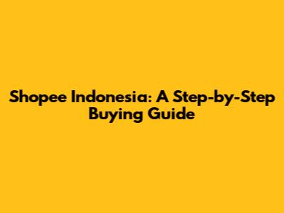 Shopee Indonesia: A Step-by-Step Buying Guide