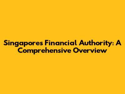 Singapore's Financial Authority: A Comprehensive Overview