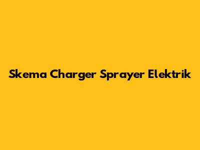 Skema Charger Sprayer Elektrik