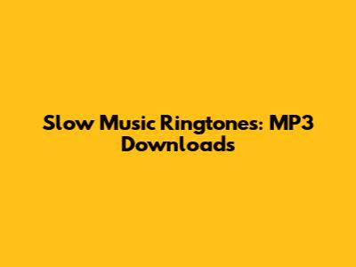 Slow Music Ringtones: MP3 Downloads