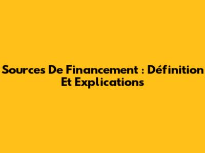 Sources De Financement : Définition Et Explications