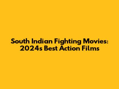 South Indian Fighting Movies: 2024's Best Action Films