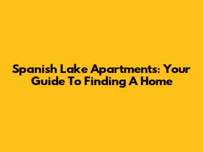 Spanish Lake Apartments: Your Guide To Finding A Home