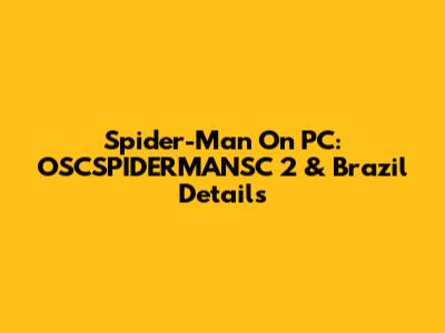 Spider-Man On PC: OSCSPIDERMANSC 2 & Brazil Details