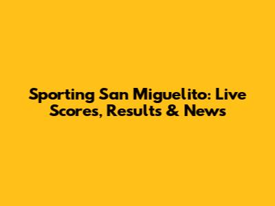 Sporting San Miguelito: Live Scores, Results & News