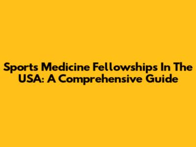 Sports Medicine Fellowships In The USA: A Comprehensive Guide