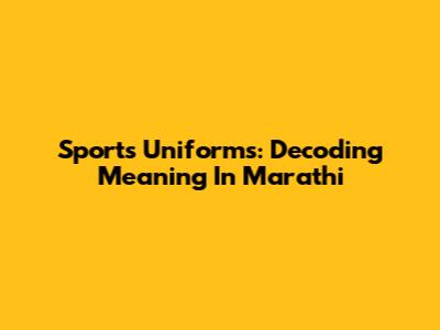 Sports Uniforms: Decoding Meaning In Marathi