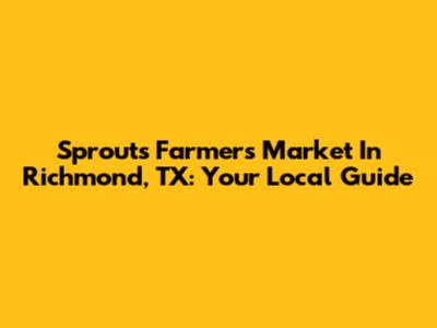 Sprouts Farmers Market In Richmond, TX: Your Local Guide