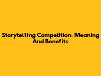 Storytelling Competition: Meaning And Benefits