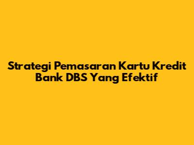 Strategi Pemasaran Kartu Kredit Bank DBS Yang Efektif