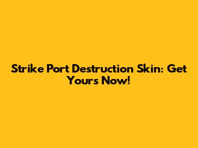 Strike Port Destruction Skin: Get Yours Now!