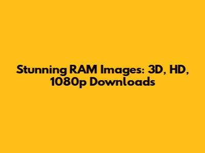 Stunning RAM Images: 3D, HD, 1080p Downloads