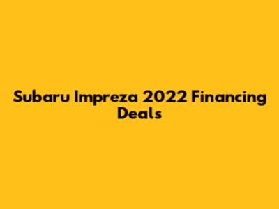 Subaru Impreza 2022 Financing Deals
