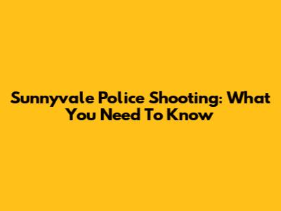 Sunnyvale Police Shooting: What You Need To Know
