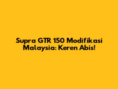 Supra GTR 150 Modifikasi Malaysia: Keren Abis!
