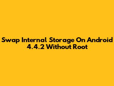 Swap Internal Storage On Android 4.4.2 Without Root