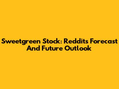Sweetgreen Stock: Reddit's Forecast And Future Outlook