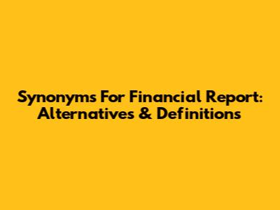 Synonyms For Financial Report: Alternatives & Definitions