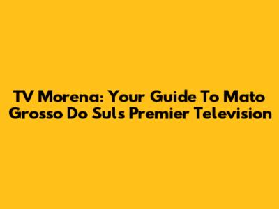 TV Morena: Your Guide To Mato Grosso Do Sul's Premier Television