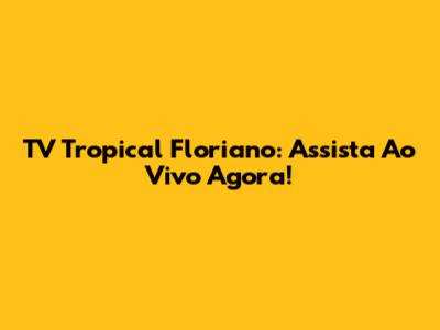 TV Tropical Floriano: Assista Ao Vivo Agora!