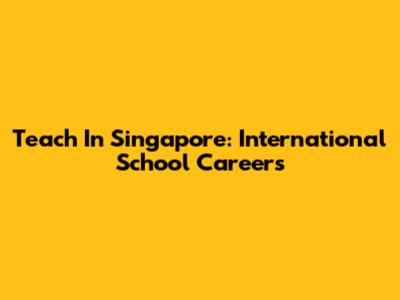 Teach In Singapore: International School Careers