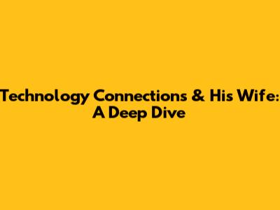 Technology Connections & His Wife: A Deep Dive