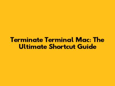 Terminate Terminal Mac: The Ultimate Shortcut Guide