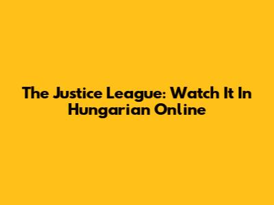 The Justice League: Watch It In Hungarian Online