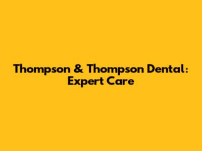 Thompson & Thompson Dental: Expert Care