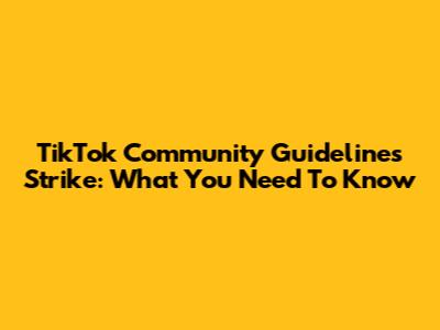 TikTok Community Guidelines Strike: What You Need To Know