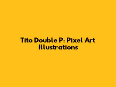 Tito Double P: Pixel Art Illustrations